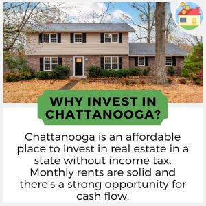 A single family rental in Chattanooga, TN. Text says, Why Invest in Chattanooga? Chattanooga is an affordable place to invest in real estate in a state without income tax. Monthly rents are sold and there's a strong opportuity for cash flow.